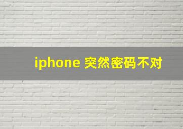 iphone 突然密码不对